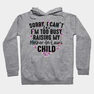 Sorry I Can't I'm Too Busy Raising My Mother-In-Law Child Hoodie